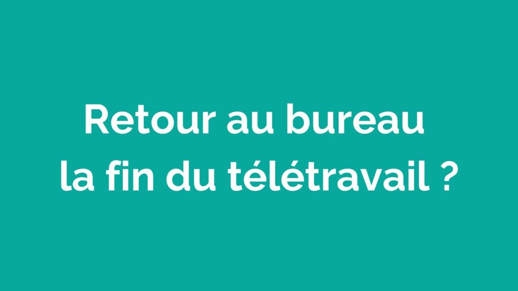 Retour au bureau : la fin du télétravail ?